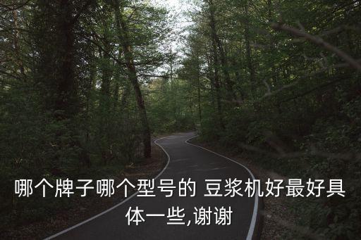 哪個(gè)牌子哪個(gè)型號(hào)的 豆?jié){機(jī)好最好具體一些,謝謝