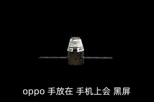 oppo 手放在 手機上會 黑屏