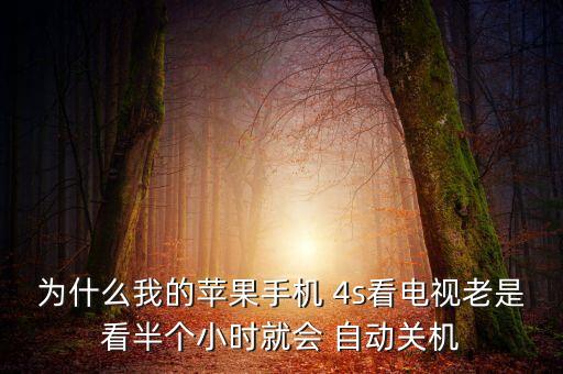 為什么我的蘋果手機(jī) 4s看電視老是看半個小時就會 自動關(guān)機(jī)