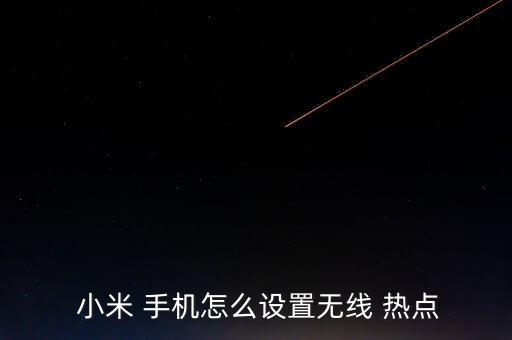  小米 手機怎么設置無線 熱點