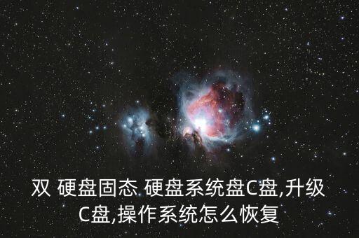 雙 硬盤固態(tài) 硬盤系統(tǒng)盤C盤,升級(jí)C盤,操作系統(tǒng)怎么恢復(fù)