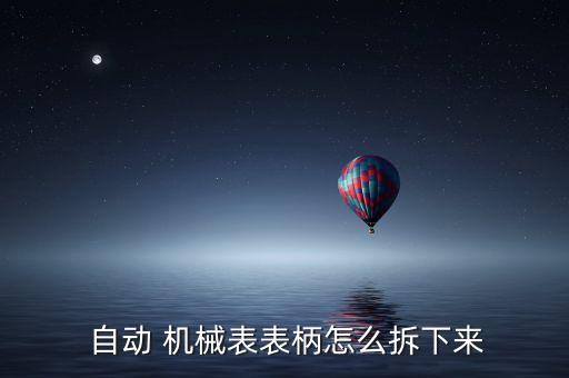  自動 機械表表柄怎么拆下來