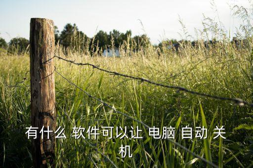 有什么 軟件可以讓 電腦 自動 關(guān)機