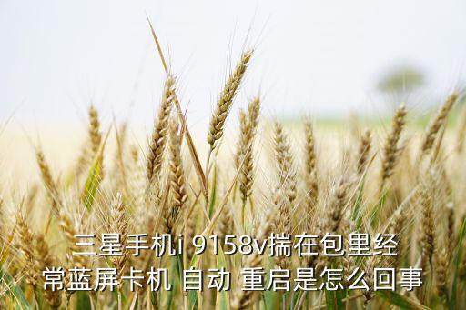 三星9158老是自動重啟,三星手機(jī)系統(tǒng)故障四大問題請聽我心