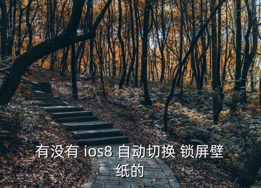有沒(méi)有 ios8 自動(dòng)切換 鎖屏壁紙的