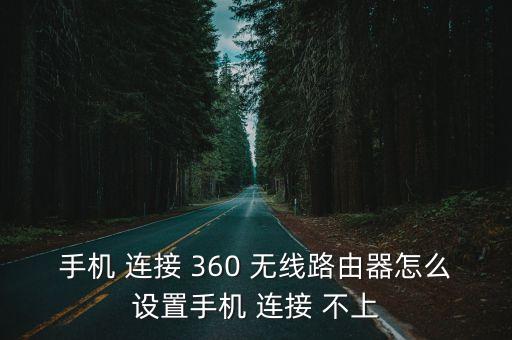 手機 連接 360 無線路由器怎么設(shè)置手機 連接 不上