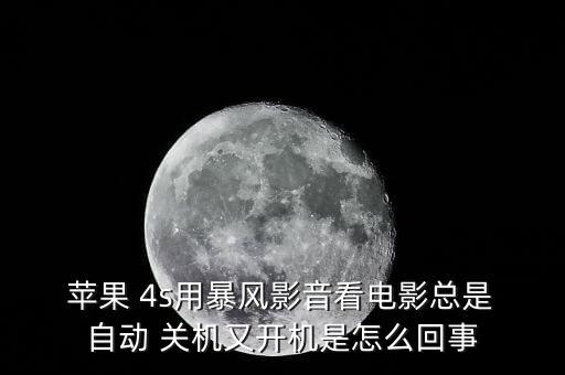  蘋果 4s用暴風(fēng)影音看電影總是 自動 關(guān)機又開機是怎么回事