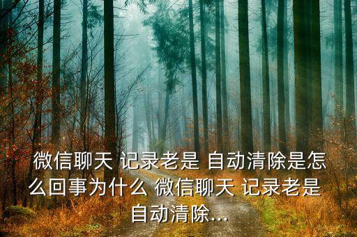 微信記錄自動清理,微信聊天如何取消?
