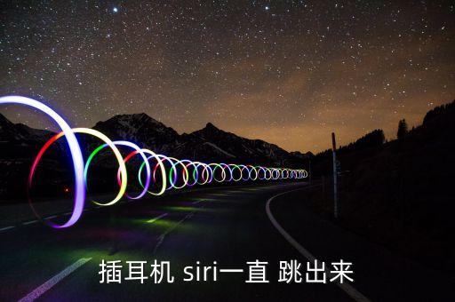 插耳機(jī) siri一直 跳出來