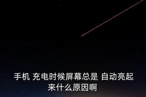 手機充電自動亮屏,手機充電小時亮屏提醒用戶注意什么?