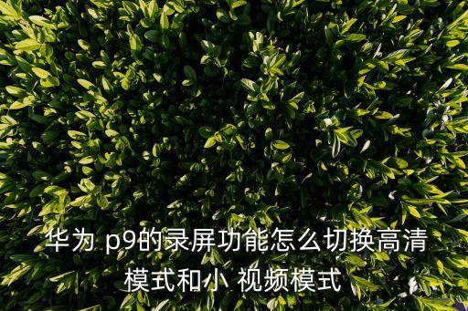華為p9視頻自動旋轉(zhuǎn),華為p9可錄制畫面嗎?