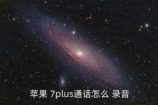 蘋果7plus怎么自動(dòng)錄音,蘋果手機(jī)錄音三種方法結(jié)束錄音
