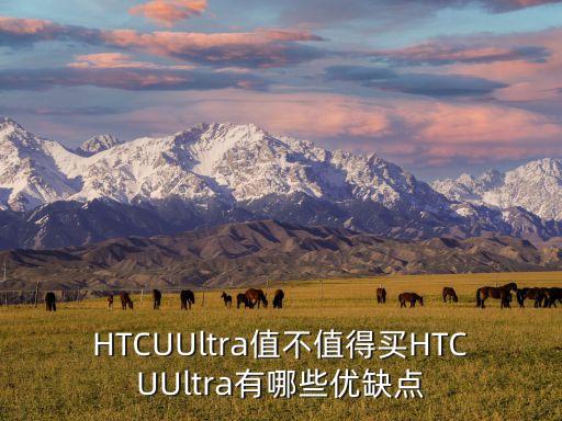 HTCUUltra值不值得買HTCUUltra有哪些優(yōu)缺點