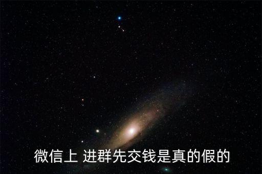  微信上 進群先交錢是真的假的