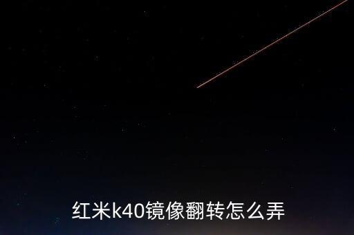  紅米k40鏡像翻轉(zhuǎn)怎么弄