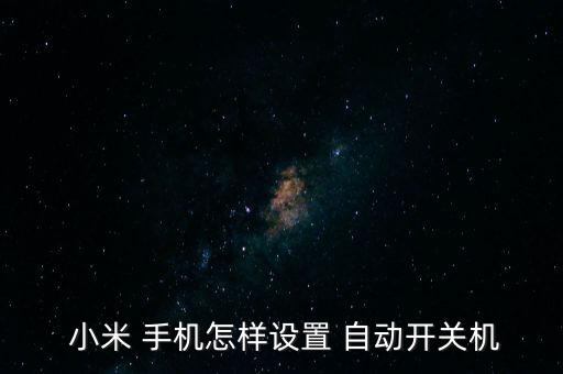 小米手機(jī)怎樣自動(dòng)開(kāi)機(jī)關(guān)機(jī),如何設(shè)置時(shí)間開(kāi)關(guān)機(jī)?看這里!
