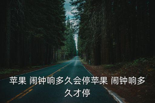 蘋果 鬧鐘響多久會(huì)停蘋果 鬧鐘響多久才停