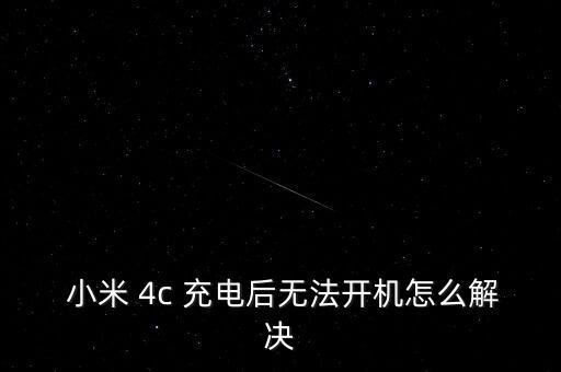  小米 4c 充電后無法開機怎么解決