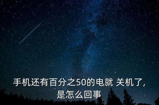 手機還有百分之50的電就 關(guān)機了,是怎么回事