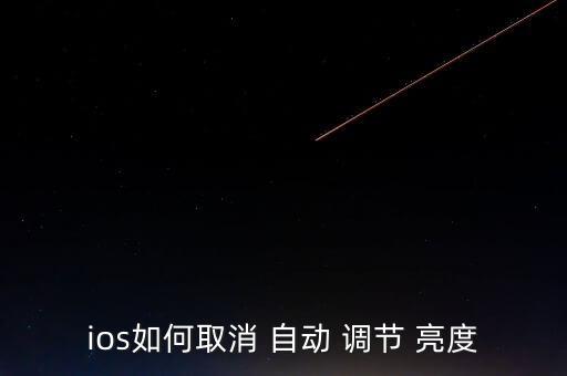 ios9亮度自動調(diào)節(jié),ios11自動亮度調(diào)節(jié)功能默認(rèn)開啟
