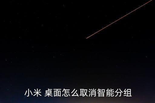  小米 桌面怎么取消智能分組