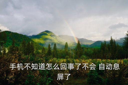  手機(jī)不知道怎么回事了不會(huì) 自動(dòng)息屏了