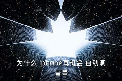 為什么 iphone耳機(jī)會(huì) 自動(dòng)調(diào) 音量