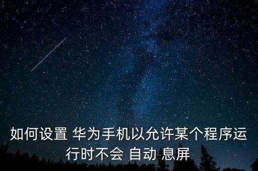 華為自動(dòng)息屏,華為mate30自動(dòng)息屏方法介紹