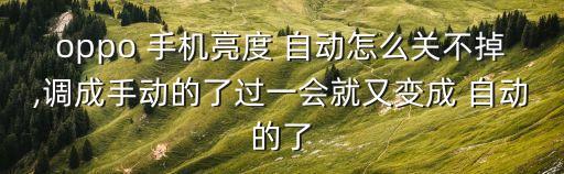 oppo 手機(jī)亮度 自動怎么關(guān)不掉,調(diào)成手動的了過一會就又變成 自動的了