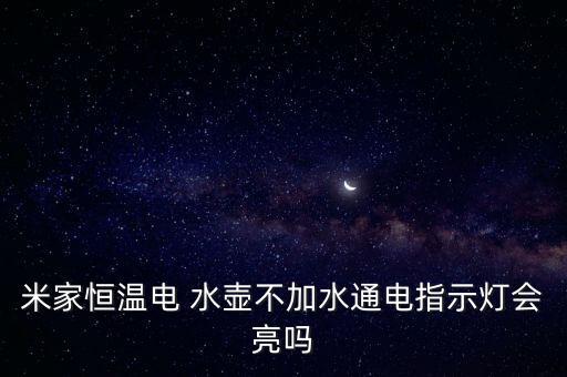 米家恒溫電 水壺不加水通電指示燈會(huì)亮嗎