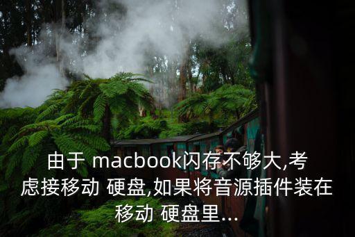 由于 macbook閃存不夠大,考慮接移動(dòng) 硬盤,如果將音源插件裝在移動(dòng) 硬盤里...