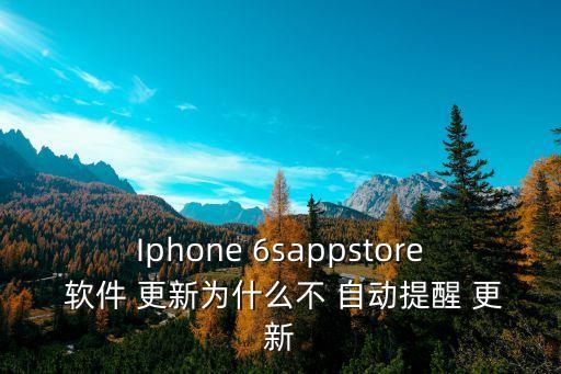 Iphone 6sappstore 軟件 更新為什么不 自動(dòng)提醒 更新
