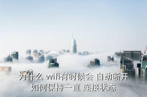 為什么 wifi有時(shí)候會(huì) 自動(dòng)斷開如何保持一直 連接狀態(tài)