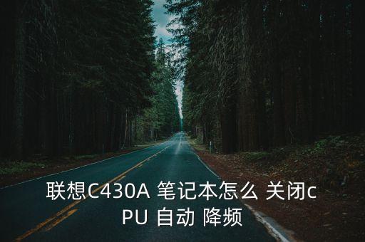 聯(lián)想C430A 筆記本怎么 關(guān)閉cPU 自動 降頻