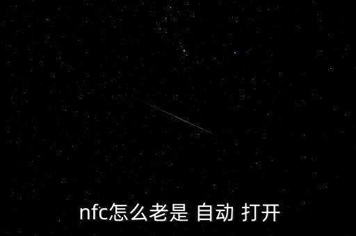 華為pay自動(dòng)打開nfc,親愛的問題:nfc自動(dòng)開口怎么了