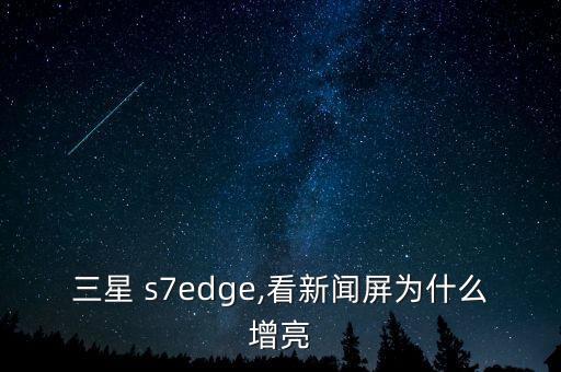 三星 s7edge,看新聞屏為什么增亮