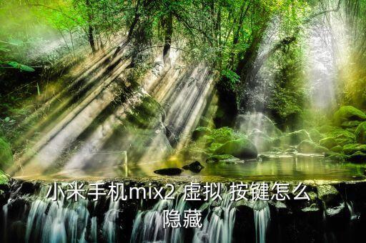 小米手機(jī)mix2 虛擬 按鍵怎么 隱藏