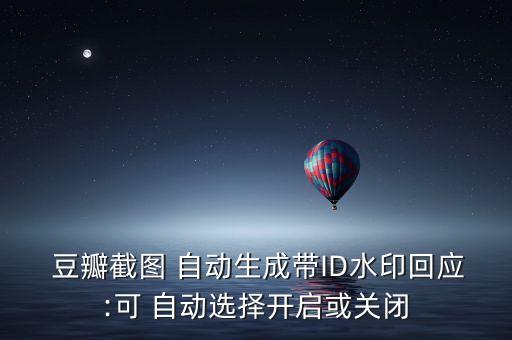  豆瓣截圖 自動生成帶ID水印回應:可 自動選擇開啟或關閉