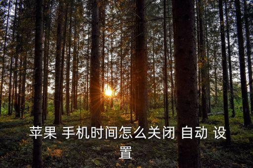  蘋果 手機時間怎么關(guān)閉 自動 設(shè)置
