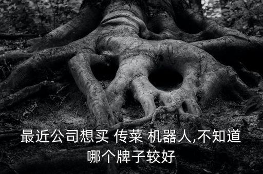 最近公司想買 傳菜 機器人,不知道哪個牌子較好