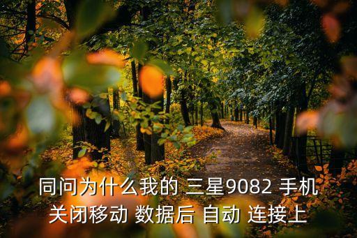 同問為什么我的 三星9082 手機(jī)關(guān)閉移動 數(shù)據(jù)后 自動 連接上