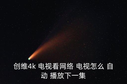 創(chuàng)維4k 電視看網(wǎng)絡(luò) 電視怎么 自動 播放下一集