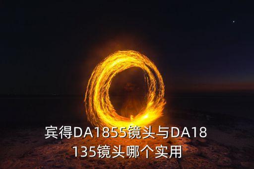 賓得18-135自動變焦,為什么買55-300?