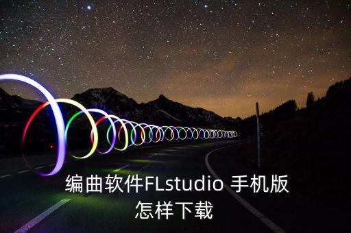  編曲軟件FLstudio 手機(jī)版怎樣下載