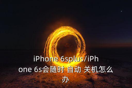 6s plus 自動關(guān)機 港版,iphone怎么辦?別慌!