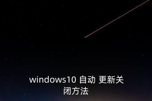 windows10關掉自動更新,win10如何關閉?