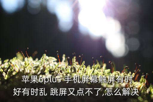 蘋果六手機自動跳屏,蘋果手機屏幕出現(xiàn)故障怎么辦?