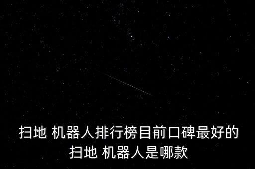  掃地 機(jī)器人排行榜目前口碑最好的 掃地 機(jī)器人是哪款
