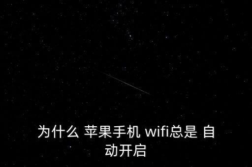 為什么 蘋果手機(jī) wifi總是 自動開啟