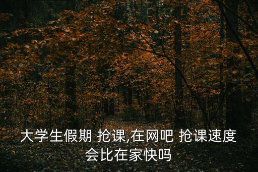 自動搶課軟件,大學生開發(fā)搶課軟件增加選到好課程概率